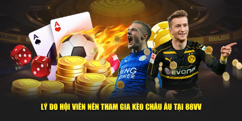 Lý do hội viên nên tham gia kèo châu Âu tại 88VV