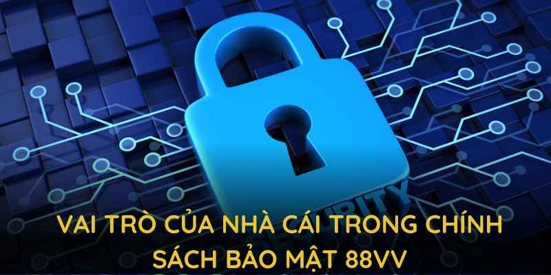 Vai trò của nhà cái trong Chính sách bảo mật 88VV nhấn mạnh trách nhiệm và cam kết